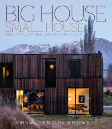 Big House, Small House: New Houses by New Zealand Architects by John Walsh & Patrick Reynolds