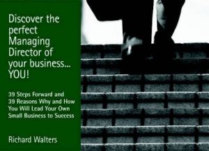 Discover The Perfect Managing Director Of Your Business . . . You! by Richard Walters