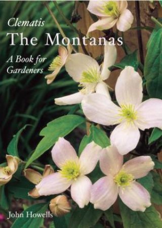Montanas: Everyone's Clematis - A Book For Gardeners by John Howells