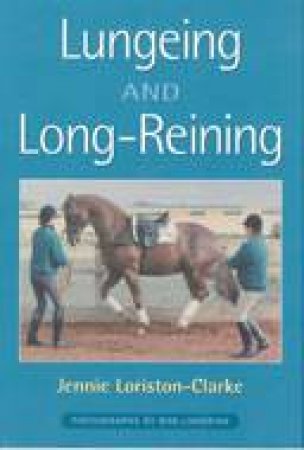 Lungeing and Long-Reining by Jennie Loriston Clarke