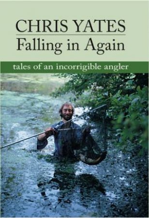 Falling in Again: tales of an incorrigible angler by CHRIS YATES