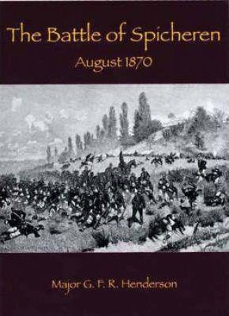 Battle of Spicheren: August 1870 by G. F. R. HENDERSON
