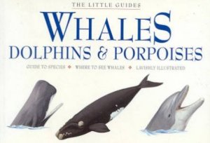 The Little Guides: Whales, Dolphins & Porpoises by Unknown
