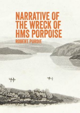 Narrative of the Wreck of HMS Porpoise by Robert Purdie