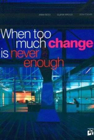 When Too Much Change Is Never Enough by Anna Bodi & Glenn Maggs & Don Edgar