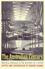 The Australian Century Political Struggle In The Building Of A Nation