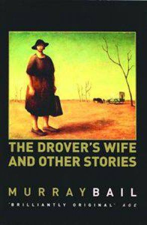 The Drover's Wife And Other Stories by Murray Bail