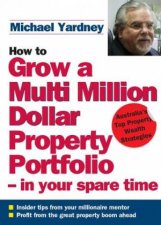 How To Grow A MultiMillion Dollar Property Portfolio  In Your Spare Time