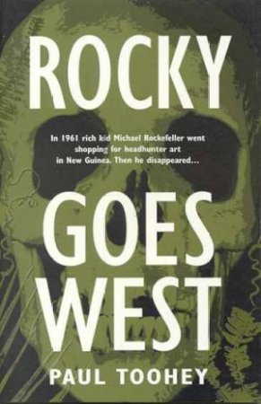 Rocky Goes West: Michael Rockefeller by Paul Toohey