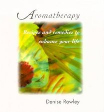 Aromatherapy Recipes And Remedies To Enhance Your Life