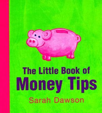 The Little Book Of Money Tips: Ideas & Strategies For Getting Ahead by Sarah Dawson