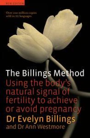 The Billings Method: Using the Body's Natural Signal of Fertility to Achieve or Avoid Pregnancy by Dr Evelyn & Westmore Dr Ann Billings