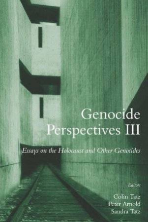 Genocide Perspectives III: Essay On The Holocaust And Other Genocides by Colin Tatz, Peter Arnold & Sandra Tatz