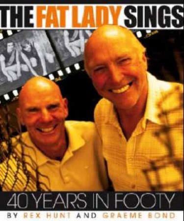 The Fat Lady Sings: Forty Years In Footy by Rex Hunt & Graeme Bond