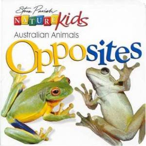 Nature Kids: Australian Animals: Opposites by Steve Parish
