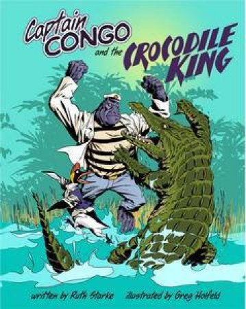 Captain Congo And The Crocodile King by Ruth Starke