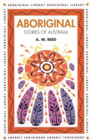 Aboriginal Stories Of Australia by A W Reed