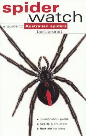Spider Watch: A Guide To Australian Spiders by Bert Brunet