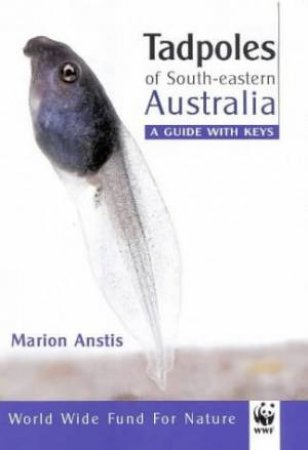 Tadpoles Of South-Eastern Australia: A Guide With Keys by Marion Anstis