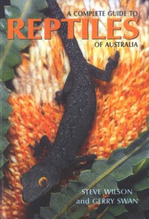 The Complete Guide To Reptiles Of Australia by Steve Wilson & Gerry Swan