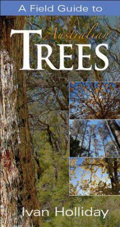 Field Guide To Australian Trees (3rd Edition) by Ivan Holliday