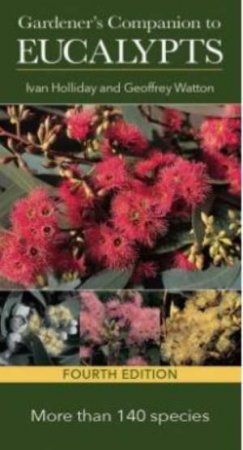 Gardener's Companion To Eucalypts - 4th Ed. by Ivan Holiday & Geoffrey Watton