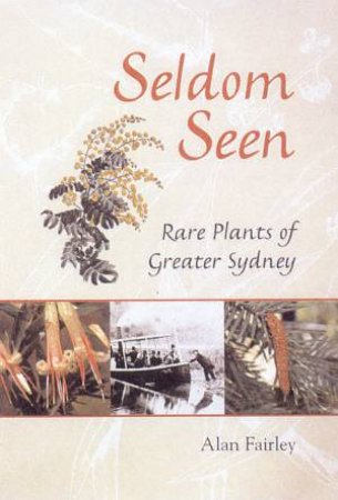 Seldom Seen: Rare Plants Of Greater Sydney by Alan Fairley