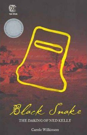 Black Snake: The Daring Of Ned Kelly by Carole Wilkinson