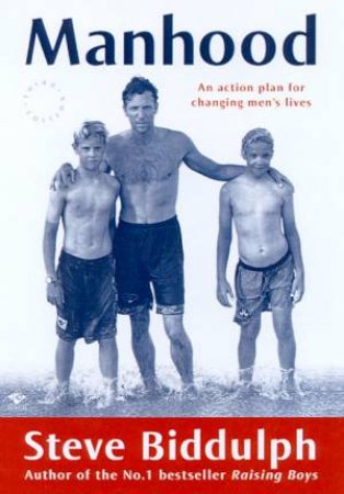 Manhood: An Action Plan For Changing Men's Lives by Steve Biddulph