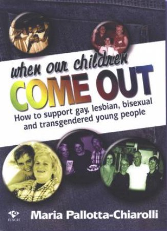 When Our Children Come Out: How To Support Gay, Lesbian, Bisexual And Transgendered Young People by Dr Maria Pallotta-Chiarolli