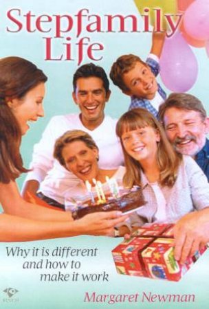 Stepfamily Life: Why It Is Different And How To Make It Work by Margaret Newman