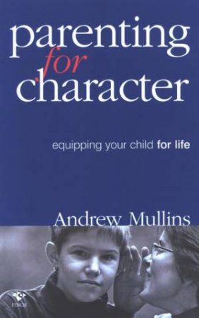 Parenting For Character by Andrew Mullins
