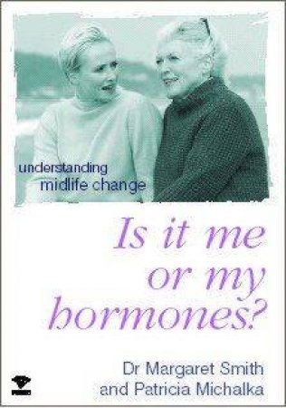 Is It Me Or My Hormones? Understanding Midlife Change by Margaret Smith & Patricia Michalka
