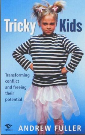Tricky Kids: Transforming Conflict And Freeing Their Potential by Andrew Fuller