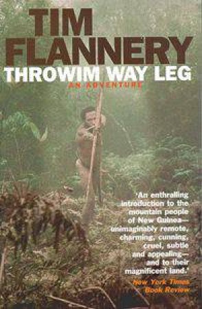 Throwim Way Leg: An Adventure by Tim Flannery