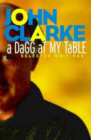 A Dagg At My Table: Selected Writings by John Clarke