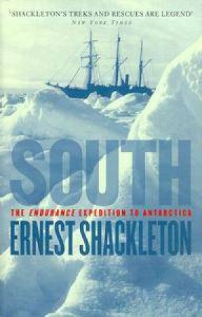 South: The Endurance Expedition To Antarctica by Ernest Shackleton