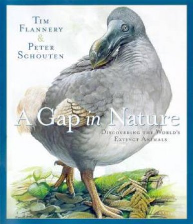 A Gap In Nature: Discovering The World's Extinct Animals by Tim Flannery & Peter Schouten