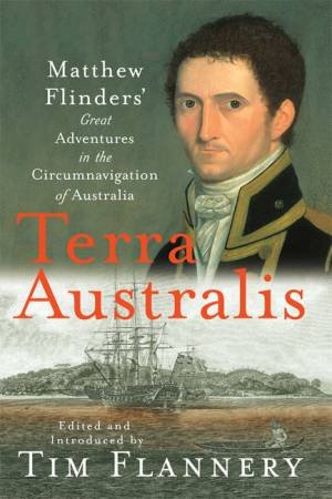 Terra Australis: Matthew Flinders' Great Adventures In The Circumnavigation Of Australia by Tim Flannery