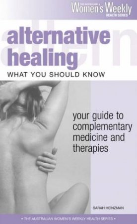 Australian Women's Weekly Health: Alternative Healing: What You Should Know by Various