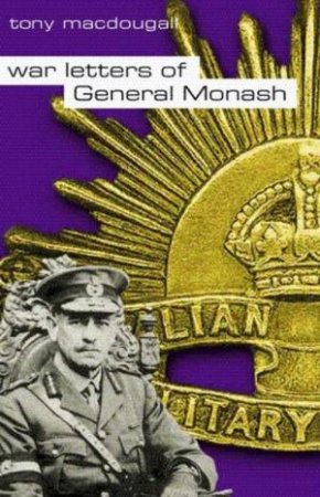 War Letters Of General Monash by Tony MacDougall