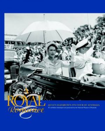 A Royal Romance: Queen Elizabeth II's 1954 Tour Of Australia by Various