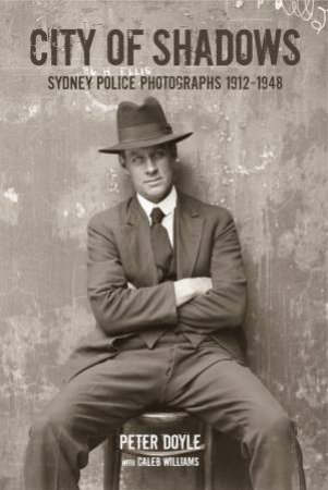 City Of Shadows: Sydney Police Photographs 1912-1948 by Peter Doyle & Caleb Williams