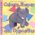 Double Delights 2In1 The Big Book Of Colours Shapes And Opposites
