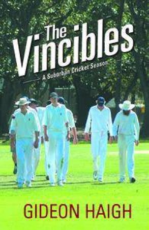 The Vincibles: A Suburban Cricket Odyssey by Gideon Haigh