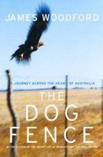 The Dog Fence A Journey Across The Heart Of Australia