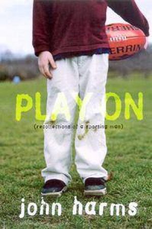 Play On: Recollections Of A Sporting Man by John Harms