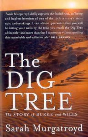 The Dig Tree: The Story Of Burke And Wills by Sarah Murgatroyd