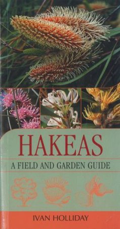 Hakeas: A Field And Garden Guide by Ivan Holliday