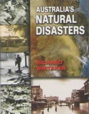 Australia's Natural Disasters by Richard Whitaker